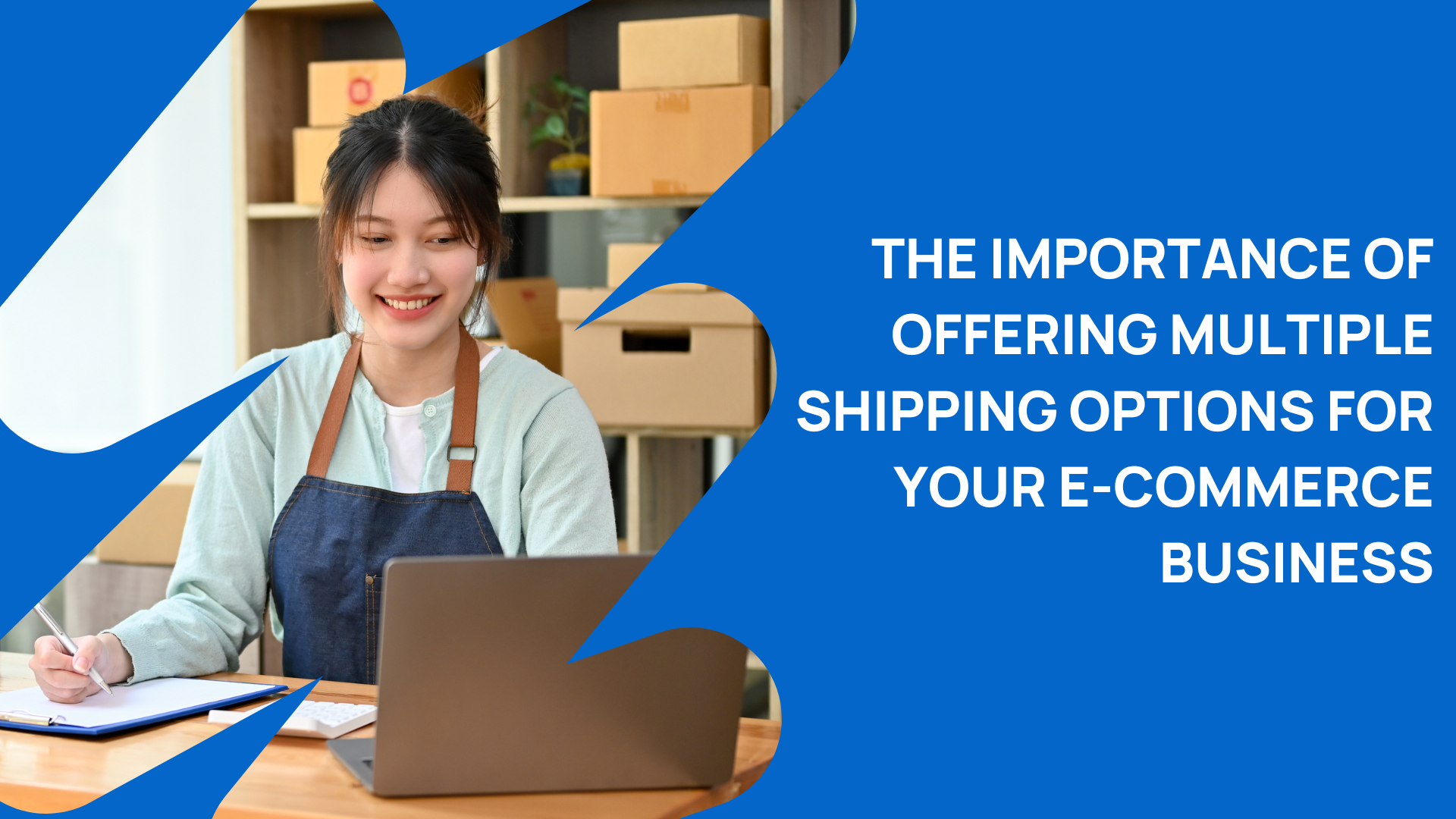 THE IMPORTANCE OF OFFERING MULTIPLE SHIPPING OPTIONS FOR YOUR E-COMMERCE BUSINESS